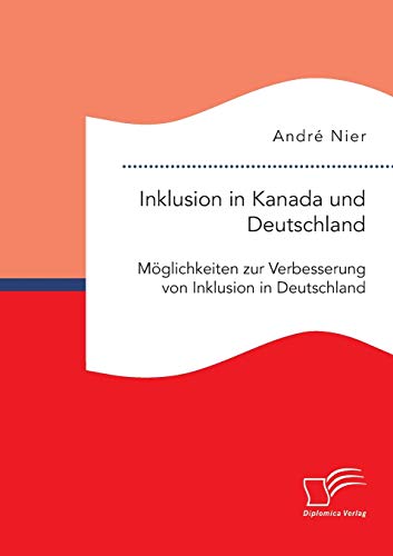 Inklusion in Kanada und Deutschland: Möglichkeiten zur Verbesserung von Inklusion in Deutschland von Diplomica Verlag